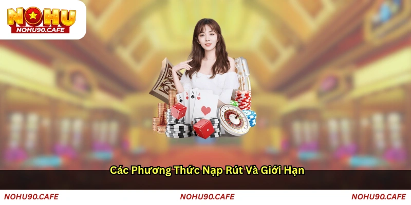Các phương thức nạp rút và giới hạn