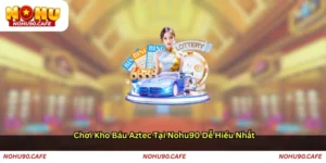 Chơi Kho báu Aztec tại Nohu90 dễ hiểu nhất