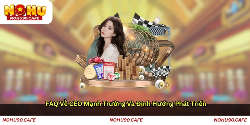 FAQ về CEO Mạnh Trường và định hướng phát triển