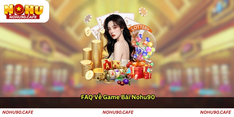FAQ về game bài Nohu90