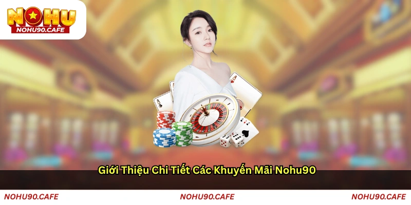 Giới Thiệu Chi Tiết Các Khuyến Mãi Nohu90