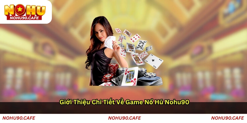 Giới thiệu chi tiết về game nổ hũ Nohu90