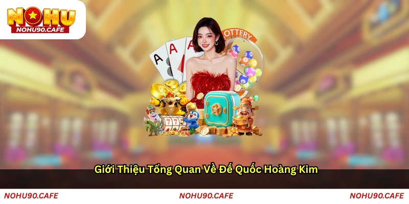 Giới Thiệu Tổng Quan Về Đế Quốc Hoàng Kim