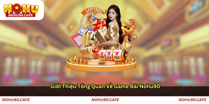 Giới thiệu tổng quan về game bài Nohu90