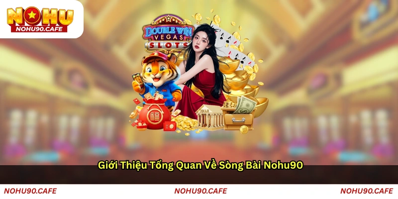 Giới thiệu tổng quan về Sòng bài Nohu90