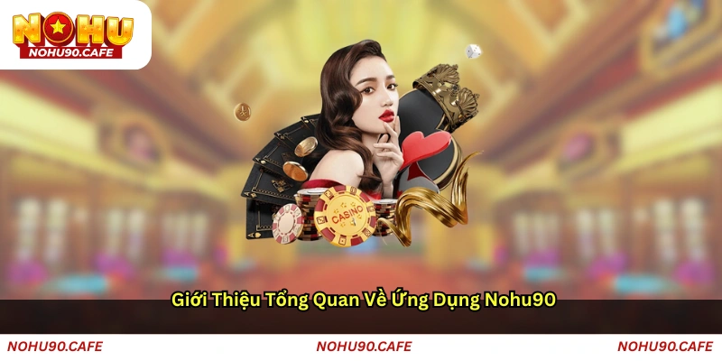Giới thiệu tổng quan về ứng dụng Nohu90
