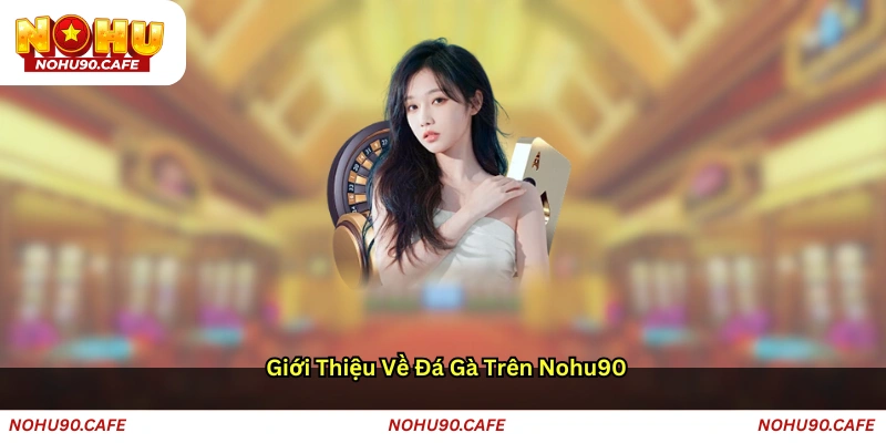 Giới Thiệu Về Đá Gà Trên Nohu90