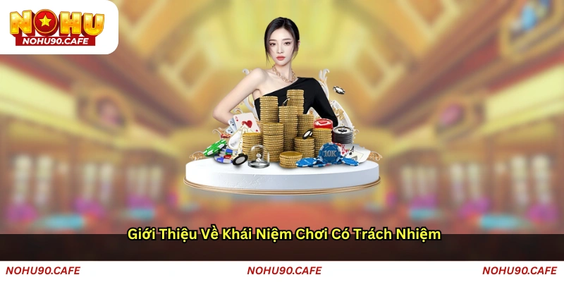 Giới thiệu về khái niệm chơi có trách nhiệm