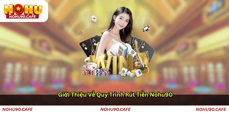 Giới thiệu về quy trình rút tiền Nohu90