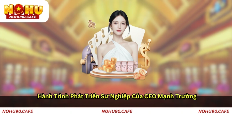 Hành trình phát triển sự nghiệp của CEO Mạnh Trường
