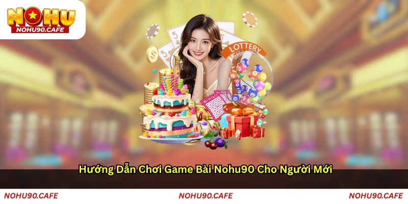 Hướng dẫn chơi game bài Nohu90 cho người mới
