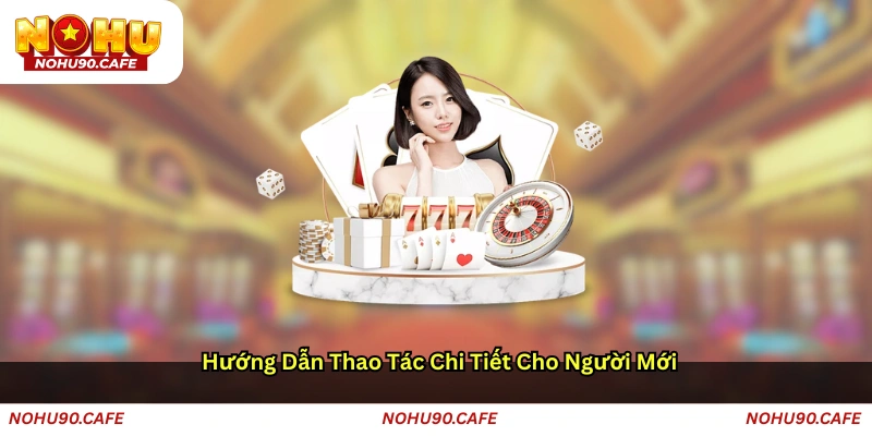 Hướng dẫn thao tác chi tiết cho người mới