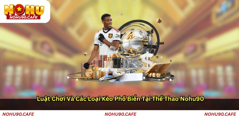 Luật chơi và các loại kèo phổ biến tại Thể thao Nohu90