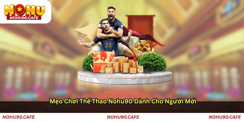 Mẹo chơi Thể thao Nohu90 dành cho người mới