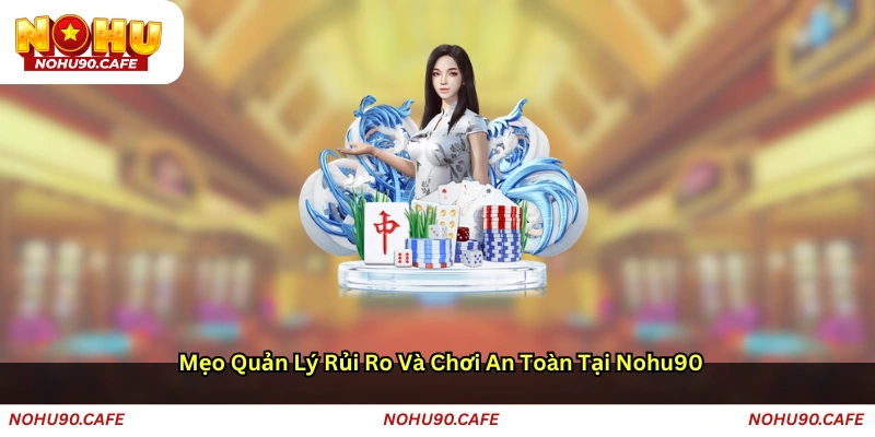 Mẹo quản lý rủi ro và chơi an toàn tại Nohu90