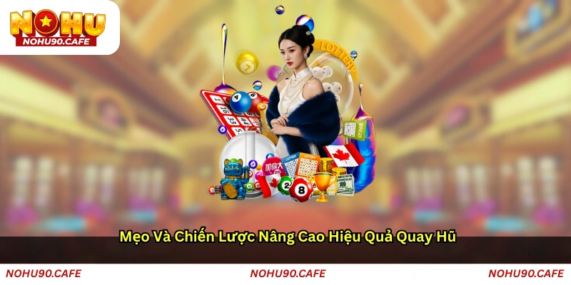 Mẹo và chiến lược nâng cao hiệu quả quay hũ