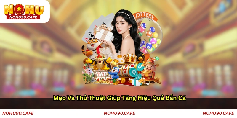 Mẹo và thủ thuật giúp tăng hiệu quả bắn cá