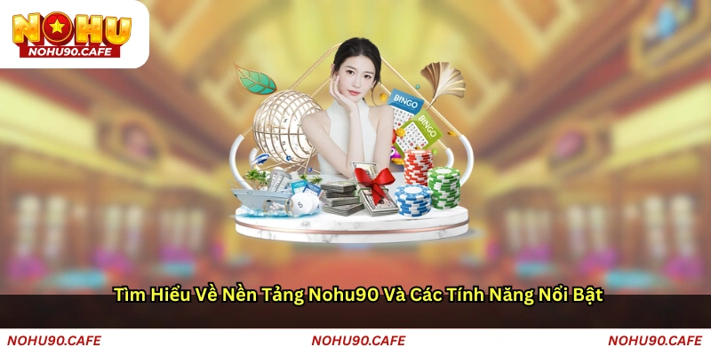 Tìm hiểu về nền tảng Nohu90 và các tính năng nổi bật