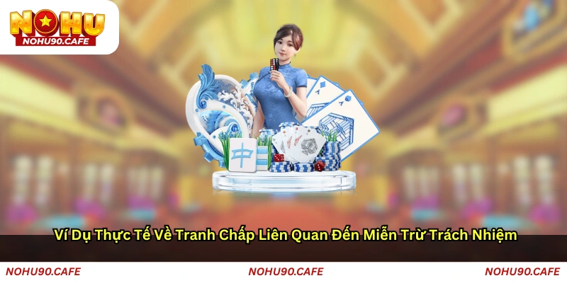 Ví dụ thực tế về tranh chấp liên quan đến miễn trừ trách nhiệm
