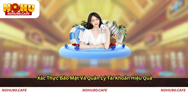 Xác thực, bảo mật và quản lý tài khoản hiệu quả